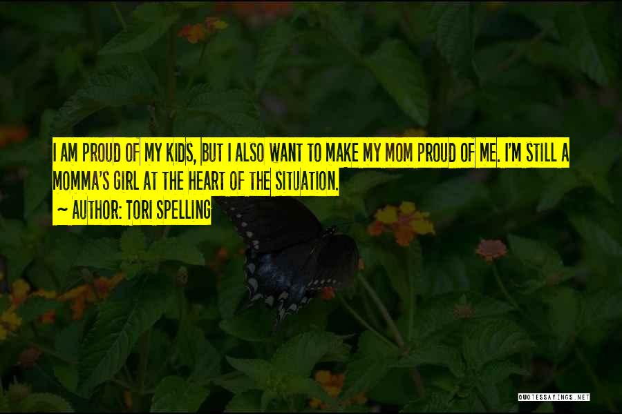 Tori Spelling Quotes: I Am Proud Of My Kids, But I Also Want To Make My Mom Proud Of Me. I'm Still A