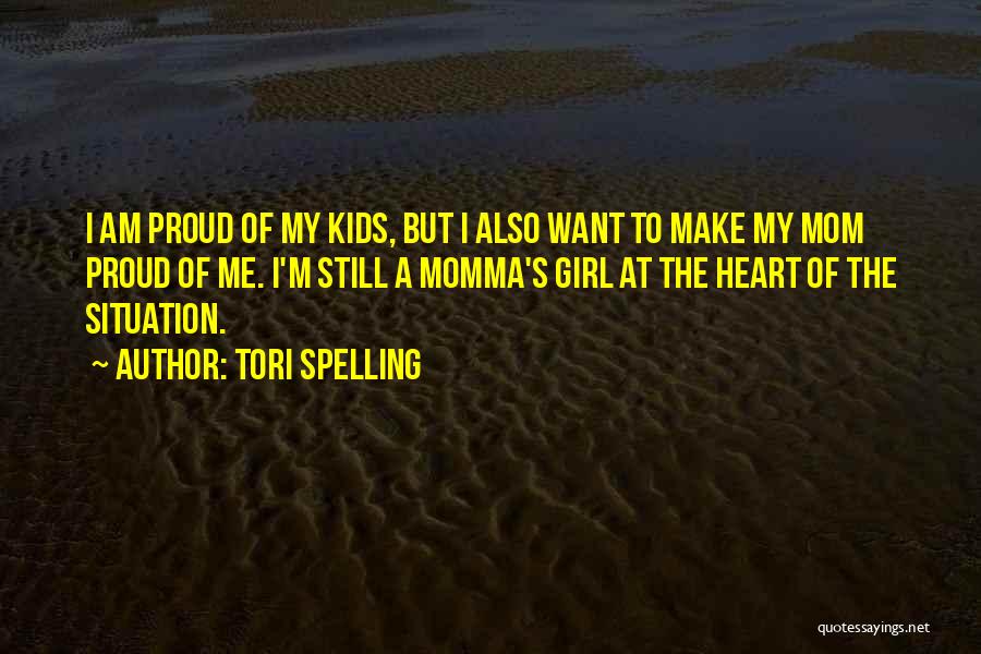 Tori Spelling Quotes: I Am Proud Of My Kids, But I Also Want To Make My Mom Proud Of Me. I'm Still A