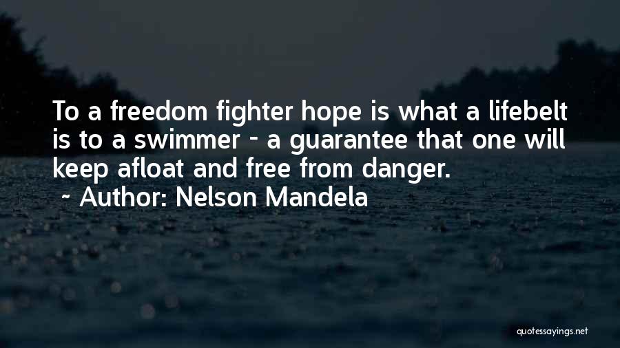 Nelson Mandela Quotes: To A Freedom Fighter Hope Is What A Lifebelt Is To A Swimmer - A Guarantee That One Will Keep