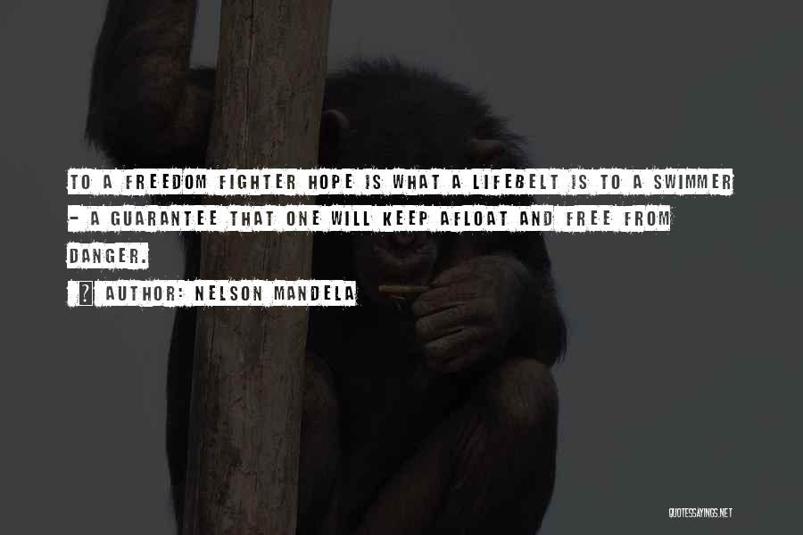 Nelson Mandela Quotes: To A Freedom Fighter Hope Is What A Lifebelt Is To A Swimmer - A Guarantee That One Will Keep