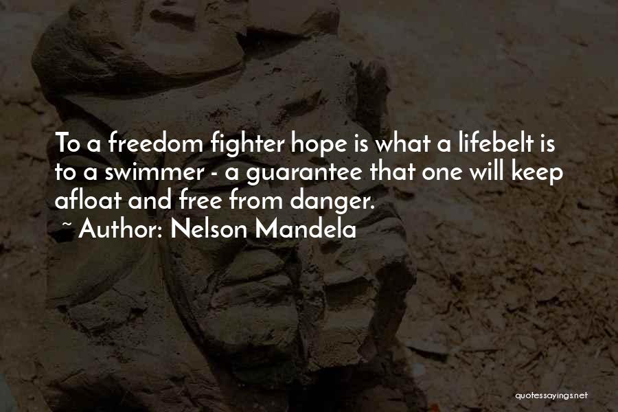 Nelson Mandela Quotes: To A Freedom Fighter Hope Is What A Lifebelt Is To A Swimmer - A Guarantee That One Will Keep
