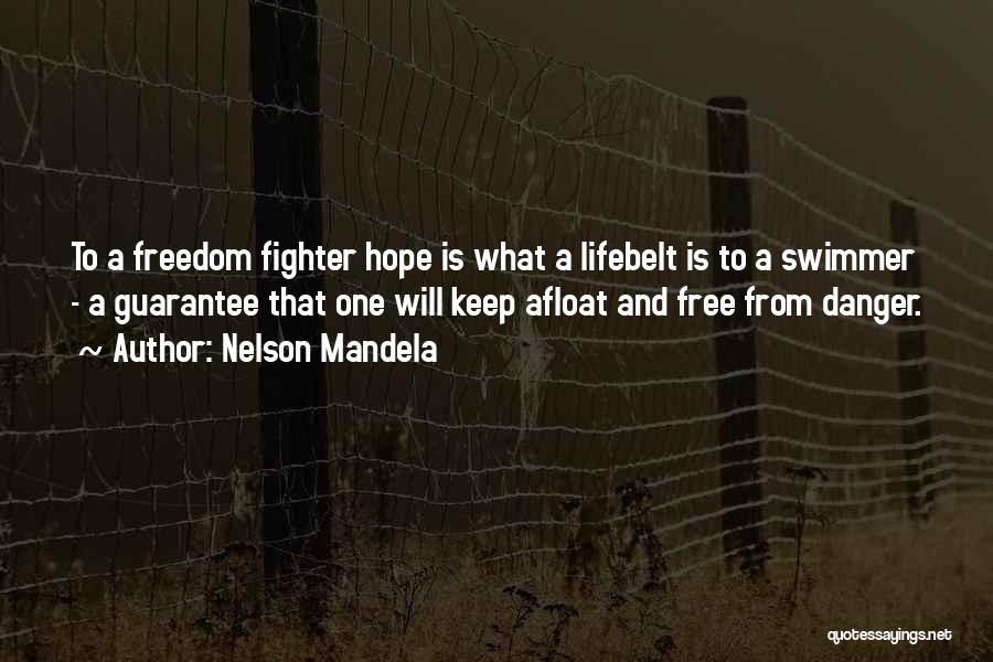 Nelson Mandela Quotes: To A Freedom Fighter Hope Is What A Lifebelt Is To A Swimmer - A Guarantee That One Will Keep