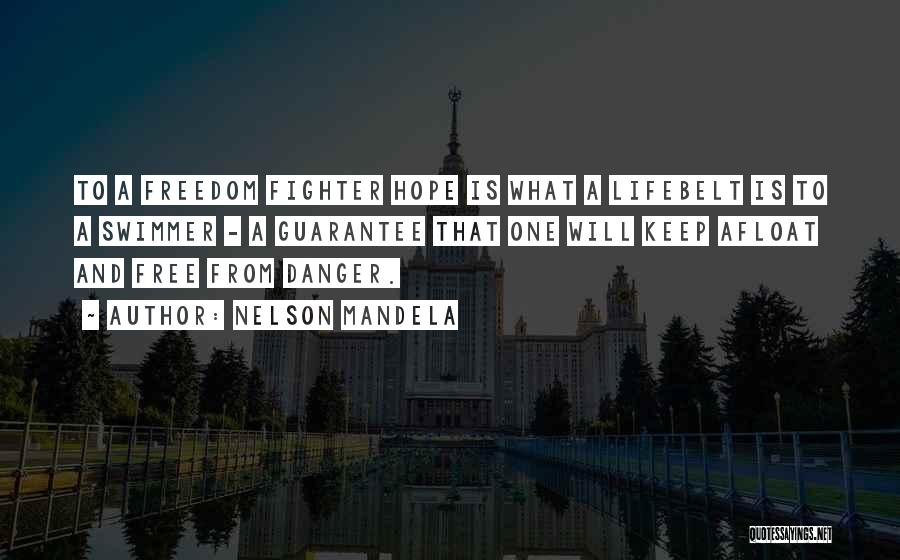 Nelson Mandela Quotes: To A Freedom Fighter Hope Is What A Lifebelt Is To A Swimmer - A Guarantee That One Will Keep