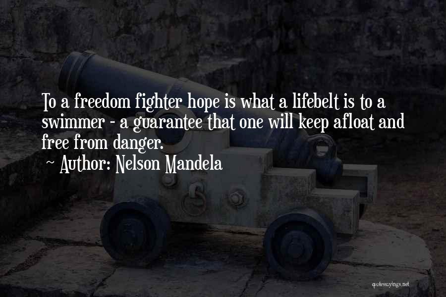 Nelson Mandela Quotes: To A Freedom Fighter Hope Is What A Lifebelt Is To A Swimmer - A Guarantee That One Will Keep
