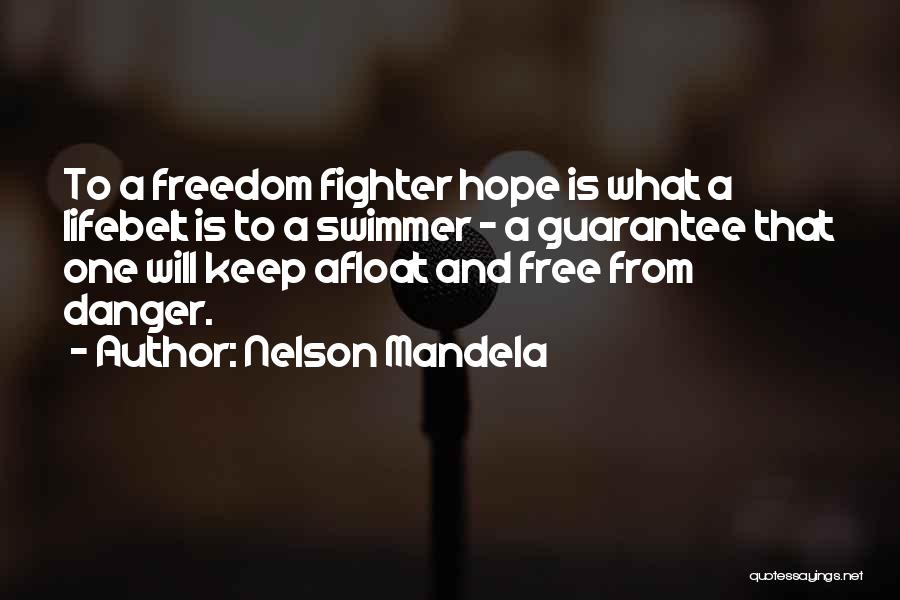 Nelson Mandela Quotes: To A Freedom Fighter Hope Is What A Lifebelt Is To A Swimmer - A Guarantee That One Will Keep