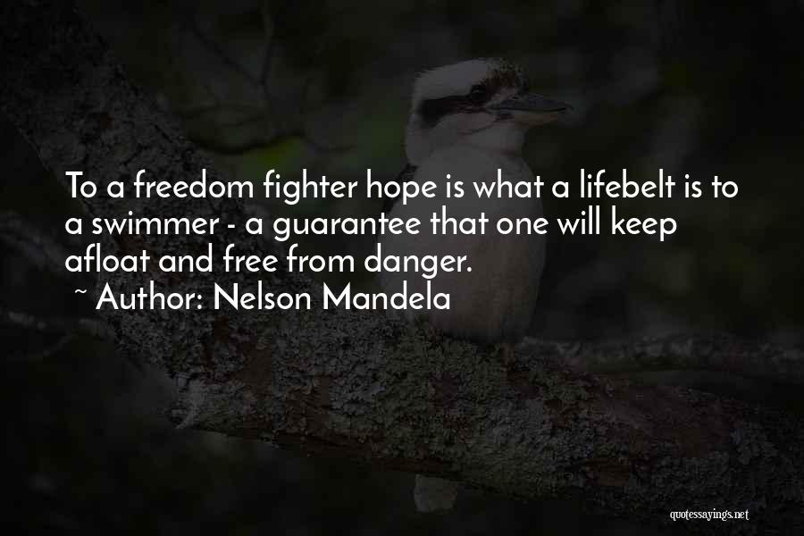 Nelson Mandela Quotes: To A Freedom Fighter Hope Is What A Lifebelt Is To A Swimmer - A Guarantee That One Will Keep