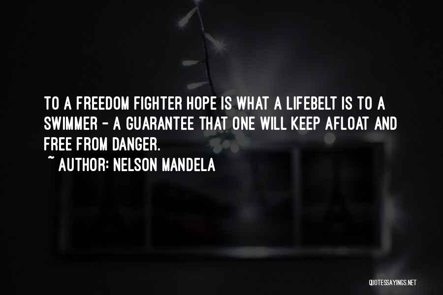 Nelson Mandela Quotes: To A Freedom Fighter Hope Is What A Lifebelt Is To A Swimmer - A Guarantee That One Will Keep