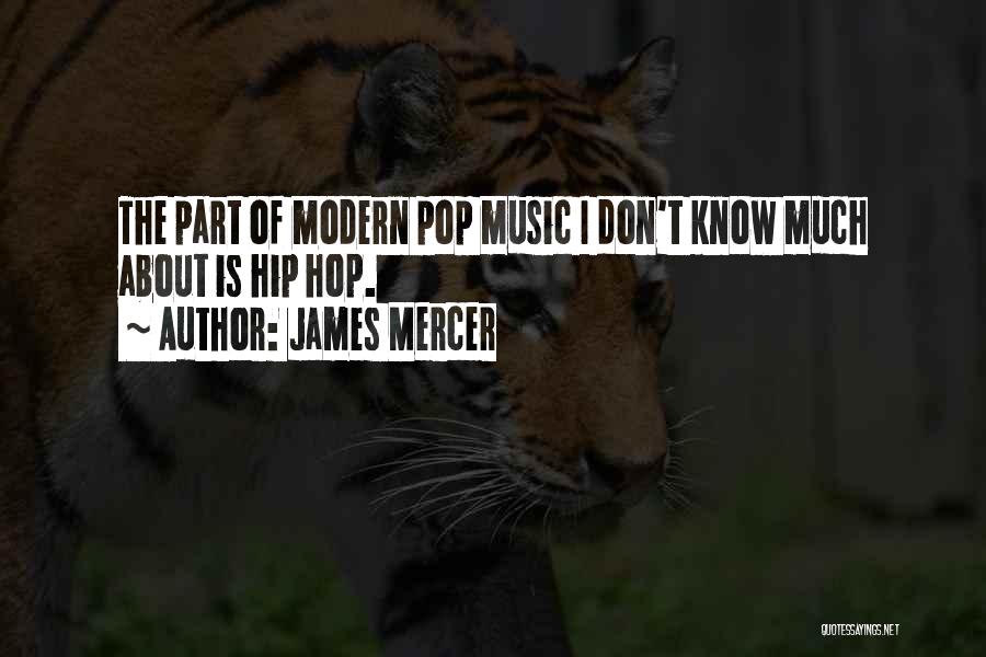 James Mercer Quotes: The Part Of Modern Pop Music I Don't Know Much About Is Hip Hop.