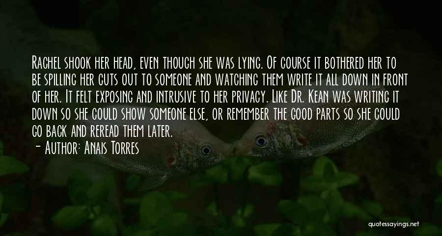 Anais Torres Quotes: Rachel Shook Her Head, Even Though She Was Lying. Of Course It Bothered Her To Be Spilling Her Guts Out