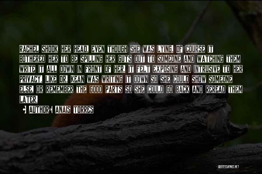 Anais Torres Quotes: Rachel Shook Her Head, Even Though She Was Lying. Of Course It Bothered Her To Be Spilling Her Guts Out