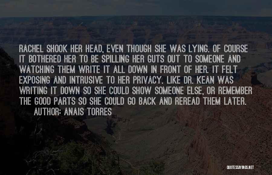 Anais Torres Quotes: Rachel Shook Her Head, Even Though She Was Lying. Of Course It Bothered Her To Be Spilling Her Guts Out