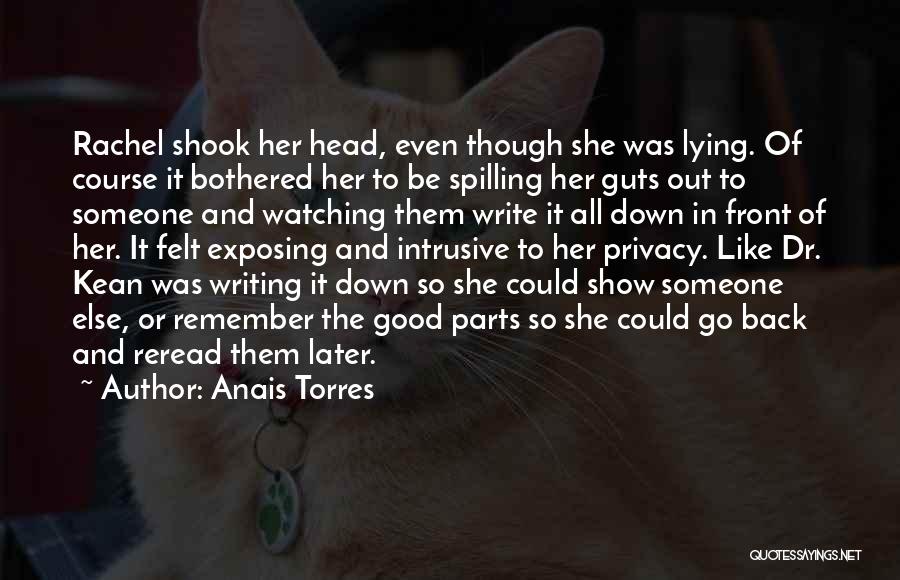 Anais Torres Quotes: Rachel Shook Her Head, Even Though She Was Lying. Of Course It Bothered Her To Be Spilling Her Guts Out