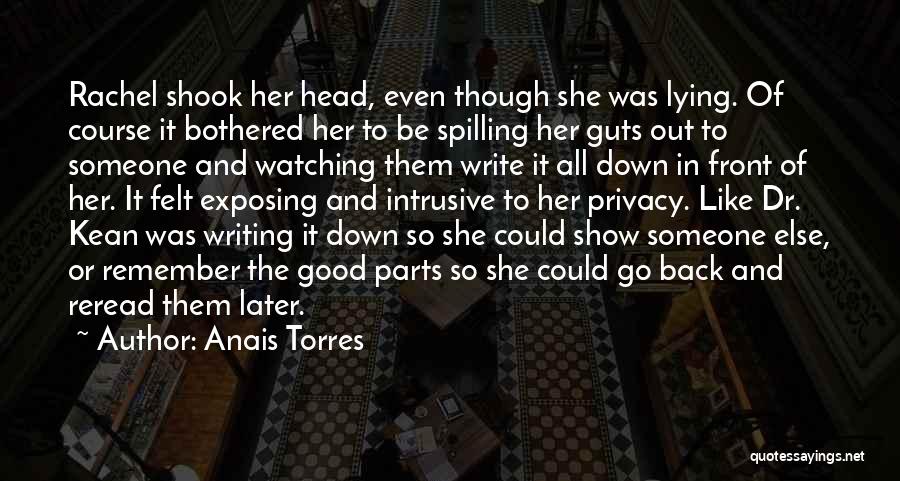 Anais Torres Quotes: Rachel Shook Her Head, Even Though She Was Lying. Of Course It Bothered Her To Be Spilling Her Guts Out