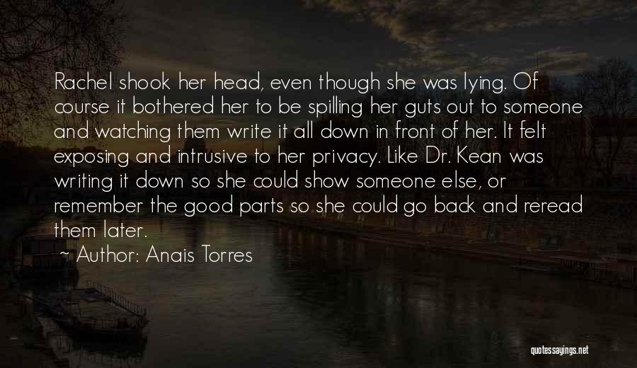 Anais Torres Quotes: Rachel Shook Her Head, Even Though She Was Lying. Of Course It Bothered Her To Be Spilling Her Guts Out