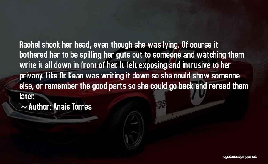 Anais Torres Quotes: Rachel Shook Her Head, Even Though She Was Lying. Of Course It Bothered Her To Be Spilling Her Guts Out