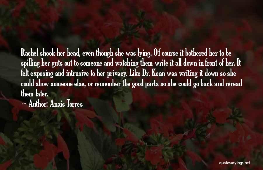 Anais Torres Quotes: Rachel Shook Her Head, Even Though She Was Lying. Of Course It Bothered Her To Be Spilling Her Guts Out