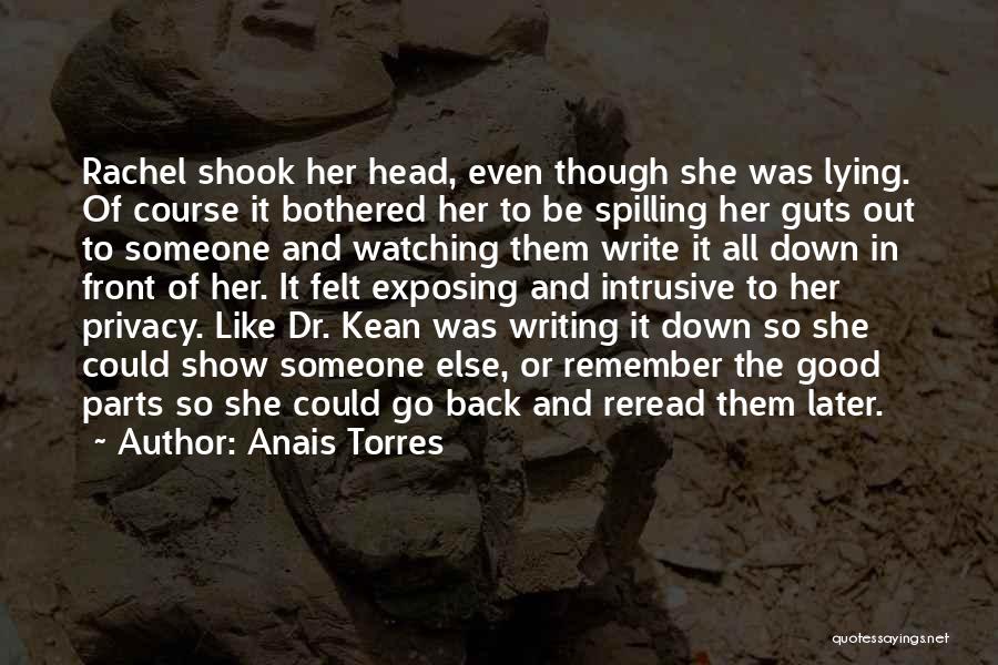 Anais Torres Quotes: Rachel Shook Her Head, Even Though She Was Lying. Of Course It Bothered Her To Be Spilling Her Guts Out