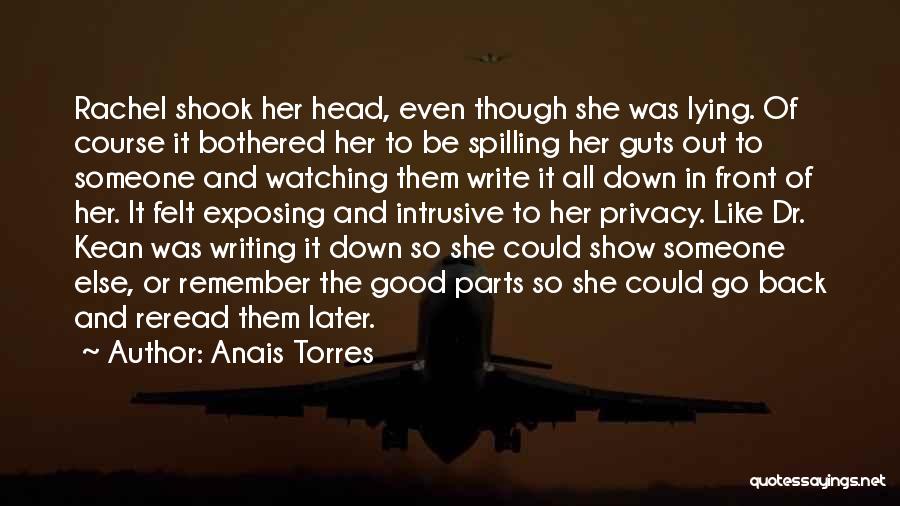 Anais Torres Quotes: Rachel Shook Her Head, Even Though She Was Lying. Of Course It Bothered Her To Be Spilling Her Guts Out
