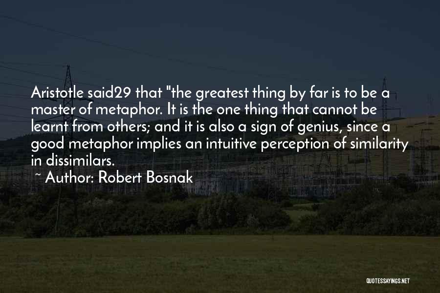 Robert Bosnak Quotes: Aristotle Said29 That The Greatest Thing By Far Is To Be A Master Of Metaphor. It Is The One Thing