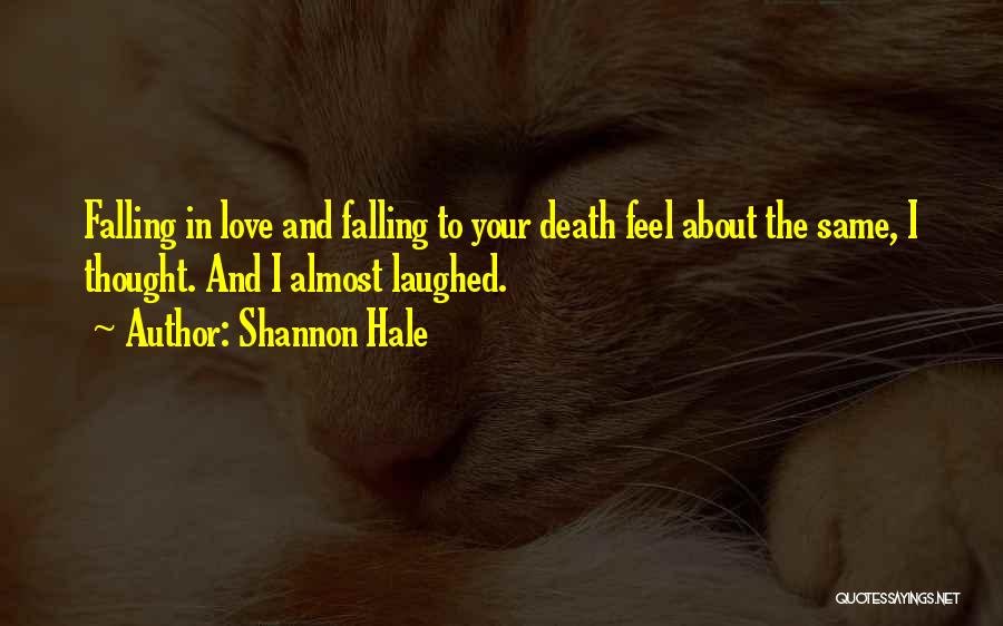 Shannon Hale Quotes: Falling In Love And Falling To Your Death Feel About The Same, I Thought. And I Almost Laughed.