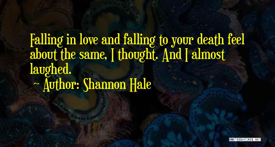 Shannon Hale Quotes: Falling In Love And Falling To Your Death Feel About The Same, I Thought. And I Almost Laughed.