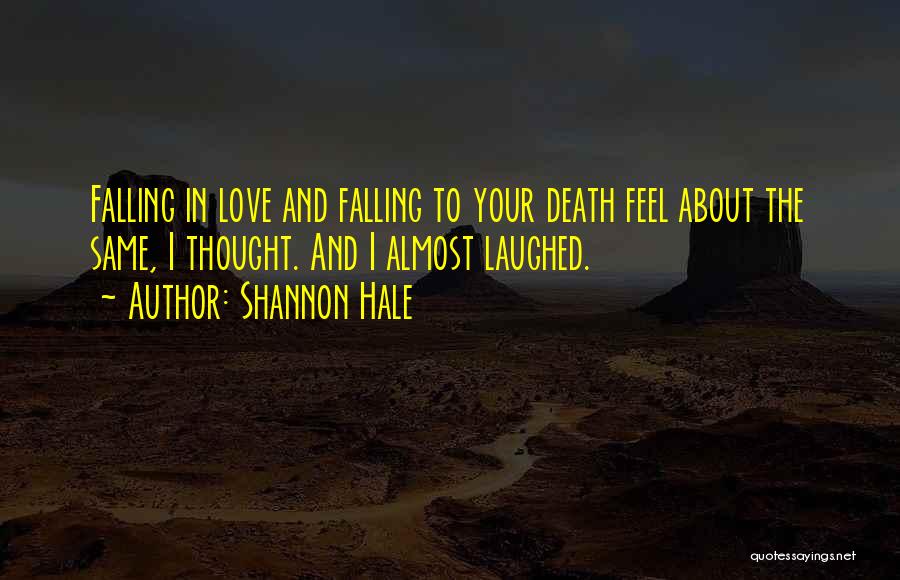 Shannon Hale Quotes: Falling In Love And Falling To Your Death Feel About The Same, I Thought. And I Almost Laughed.