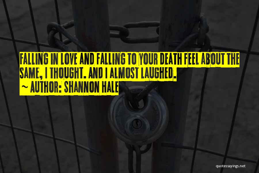 Shannon Hale Quotes: Falling In Love And Falling To Your Death Feel About The Same, I Thought. And I Almost Laughed.