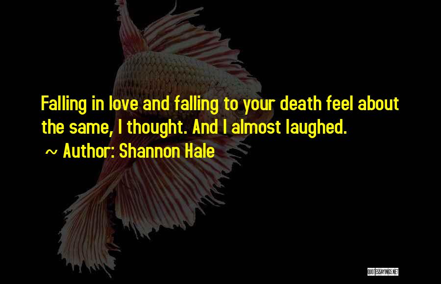 Shannon Hale Quotes: Falling In Love And Falling To Your Death Feel About The Same, I Thought. And I Almost Laughed.