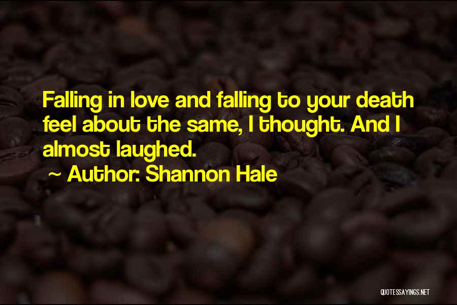 Shannon Hale Quotes: Falling In Love And Falling To Your Death Feel About The Same, I Thought. And I Almost Laughed.