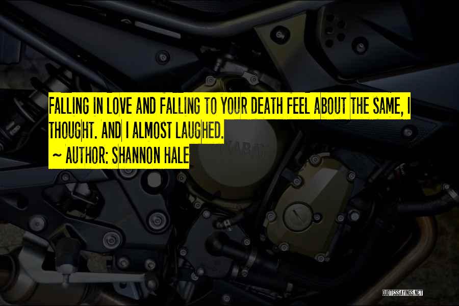 Shannon Hale Quotes: Falling In Love And Falling To Your Death Feel About The Same, I Thought. And I Almost Laughed.