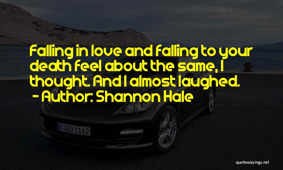 Shannon Hale Quotes: Falling In Love And Falling To Your Death Feel About The Same, I Thought. And I Almost Laughed.