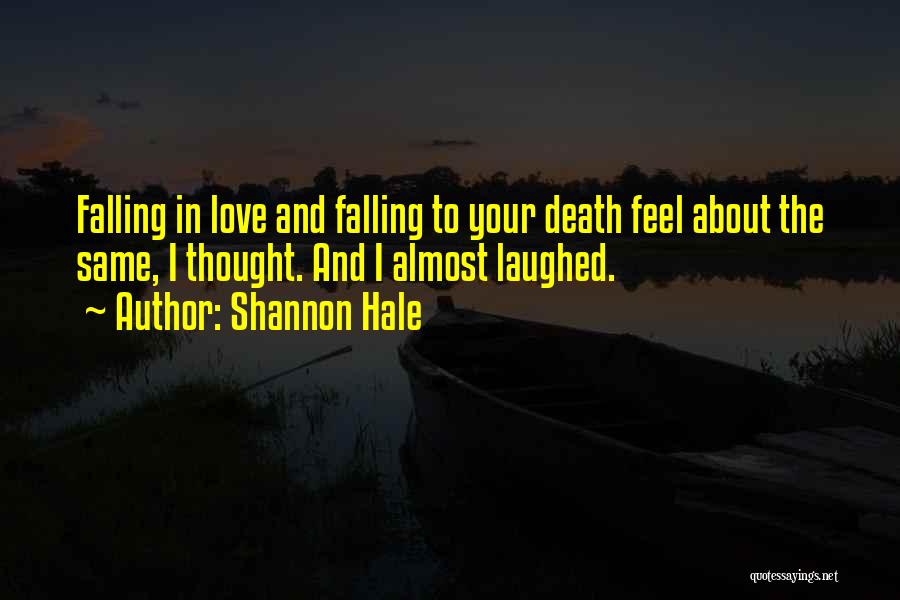 Shannon Hale Quotes: Falling In Love And Falling To Your Death Feel About The Same, I Thought. And I Almost Laughed.