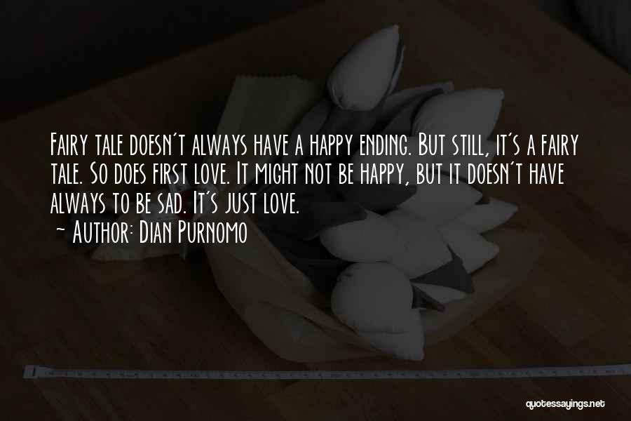 Dian Purnomo Quotes: Fairy Tale Doesn't Always Have A Happy Ending. But Still, It's A Fairy Tale. So Does First Love. It Might