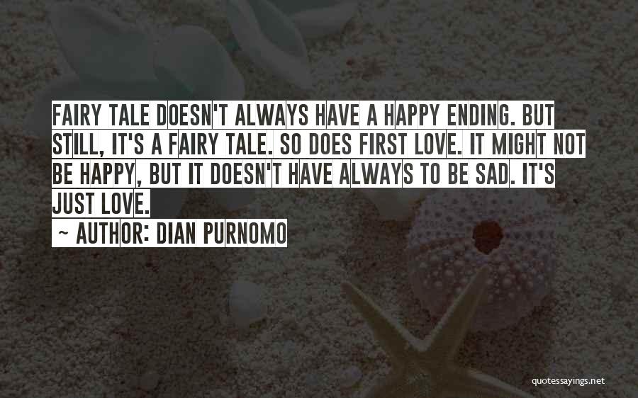 Dian Purnomo Quotes: Fairy Tale Doesn't Always Have A Happy Ending. But Still, It's A Fairy Tale. So Does First Love. It Might