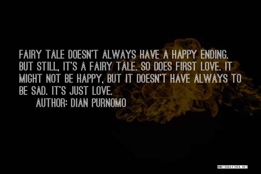 Dian Purnomo Quotes: Fairy Tale Doesn't Always Have A Happy Ending. But Still, It's A Fairy Tale. So Does First Love. It Might