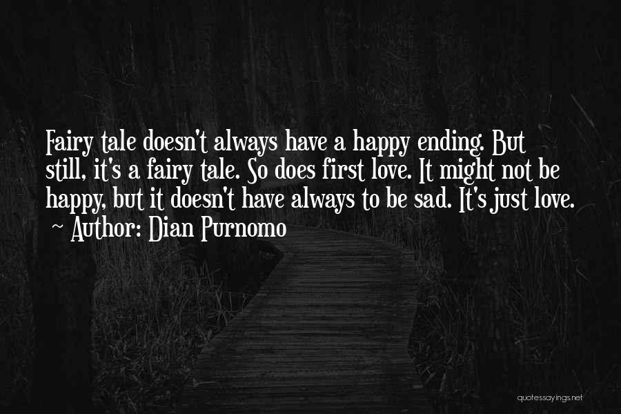 Dian Purnomo Quotes: Fairy Tale Doesn't Always Have A Happy Ending. But Still, It's A Fairy Tale. So Does First Love. It Might