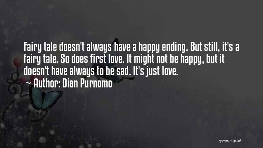 Dian Purnomo Quotes: Fairy Tale Doesn't Always Have A Happy Ending. But Still, It's A Fairy Tale. So Does First Love. It Might