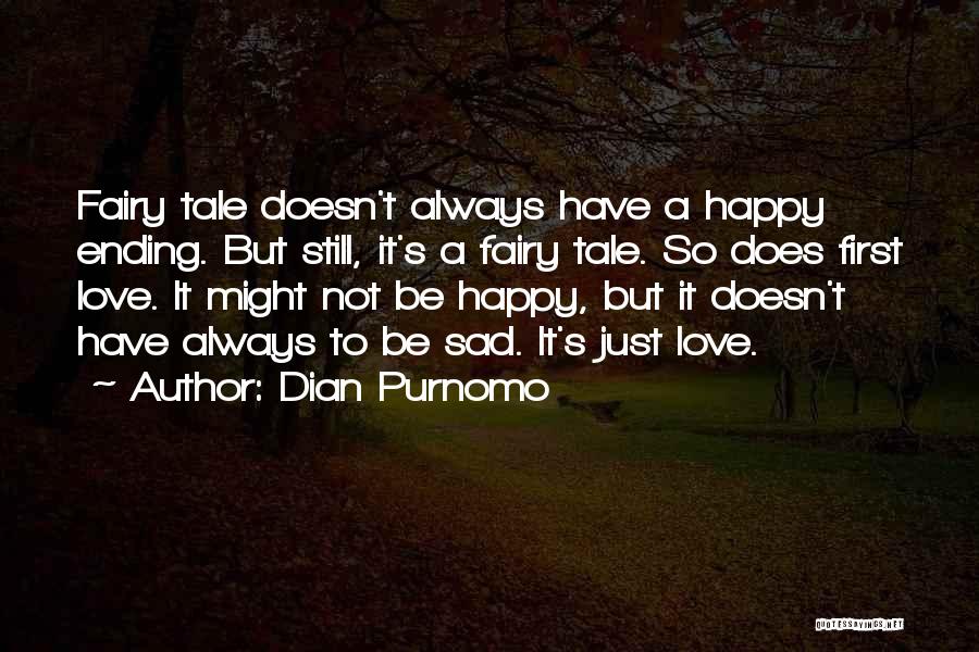 Dian Purnomo Quotes: Fairy Tale Doesn't Always Have A Happy Ending. But Still, It's A Fairy Tale. So Does First Love. It Might