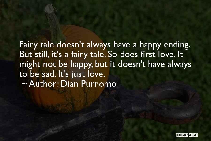 Dian Purnomo Quotes: Fairy Tale Doesn't Always Have A Happy Ending. But Still, It's A Fairy Tale. So Does First Love. It Might