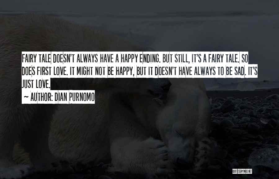 Dian Purnomo Quotes: Fairy Tale Doesn't Always Have A Happy Ending. But Still, It's A Fairy Tale. So Does First Love. It Might