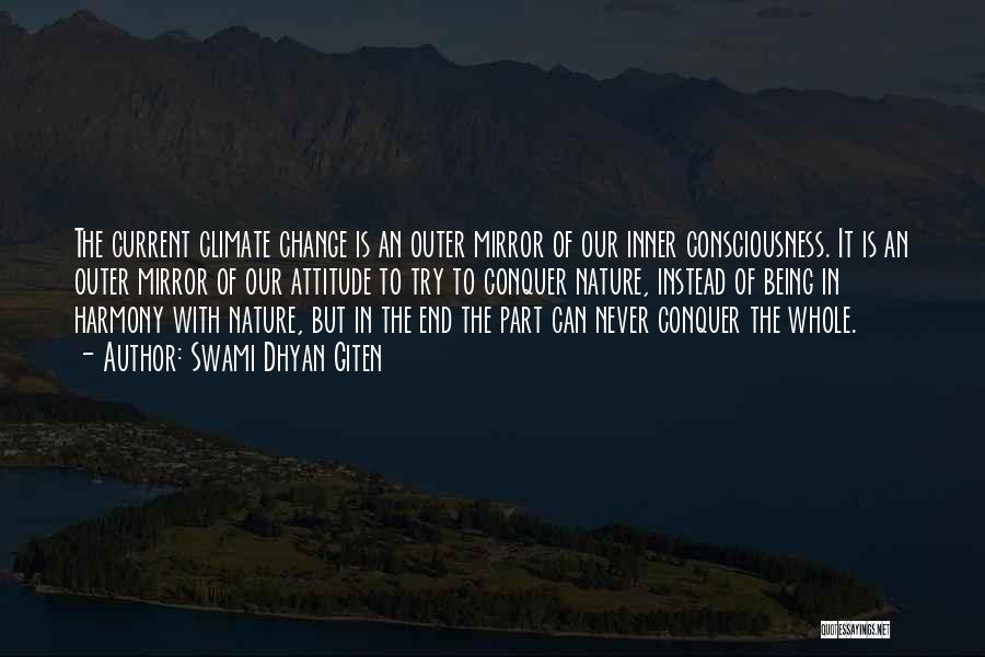 Swami Dhyan Giten Quotes: The Current Climate Change Is An Outer Mirror Of Our Inner Consciousness. It Is An Outer Mirror Of Our Attitude