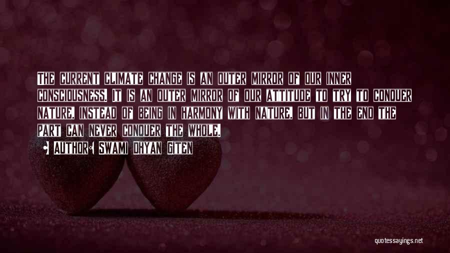 Swami Dhyan Giten Quotes: The Current Climate Change Is An Outer Mirror Of Our Inner Consciousness. It Is An Outer Mirror Of Our Attitude