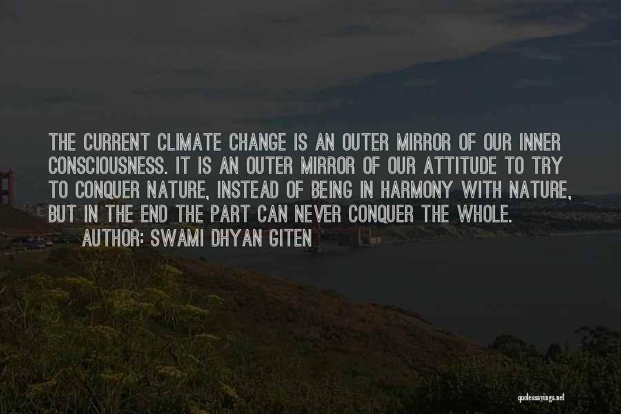 Swami Dhyan Giten Quotes: The Current Climate Change Is An Outer Mirror Of Our Inner Consciousness. It Is An Outer Mirror Of Our Attitude