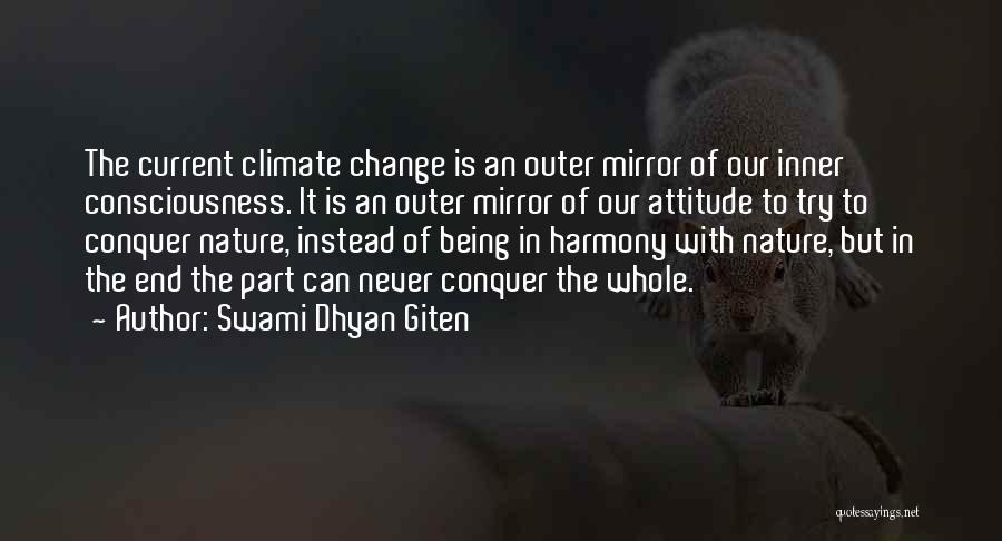 Swami Dhyan Giten Quotes: The Current Climate Change Is An Outer Mirror Of Our Inner Consciousness. It Is An Outer Mirror Of Our Attitude