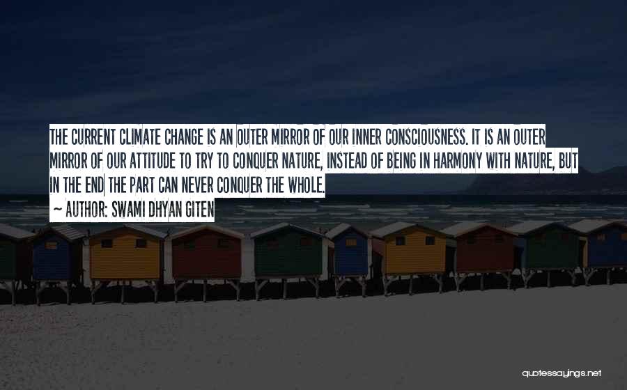 Swami Dhyan Giten Quotes: The Current Climate Change Is An Outer Mirror Of Our Inner Consciousness. It Is An Outer Mirror Of Our Attitude