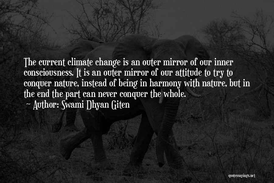 Swami Dhyan Giten Quotes: The Current Climate Change Is An Outer Mirror Of Our Inner Consciousness. It Is An Outer Mirror Of Our Attitude