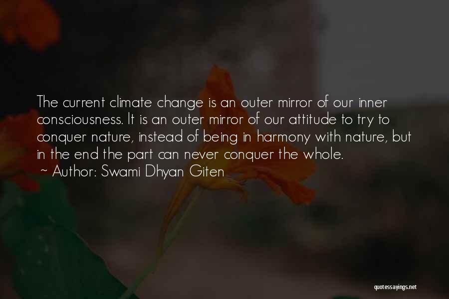 Swami Dhyan Giten Quotes: The Current Climate Change Is An Outer Mirror Of Our Inner Consciousness. It Is An Outer Mirror Of Our Attitude