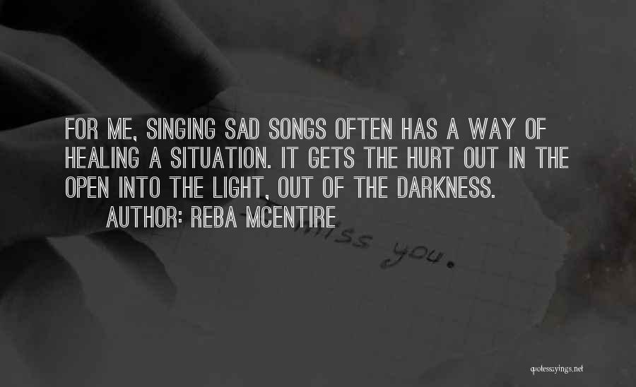 Reba McEntire Quotes: For Me, Singing Sad Songs Often Has A Way Of Healing A Situation. It Gets The Hurt Out In The