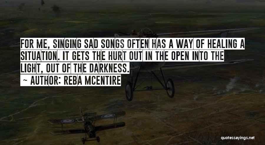 Reba McEntire Quotes: For Me, Singing Sad Songs Often Has A Way Of Healing A Situation. It Gets The Hurt Out In The