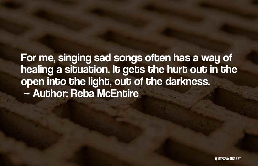 Reba McEntire Quotes: For Me, Singing Sad Songs Often Has A Way Of Healing A Situation. It Gets The Hurt Out In The